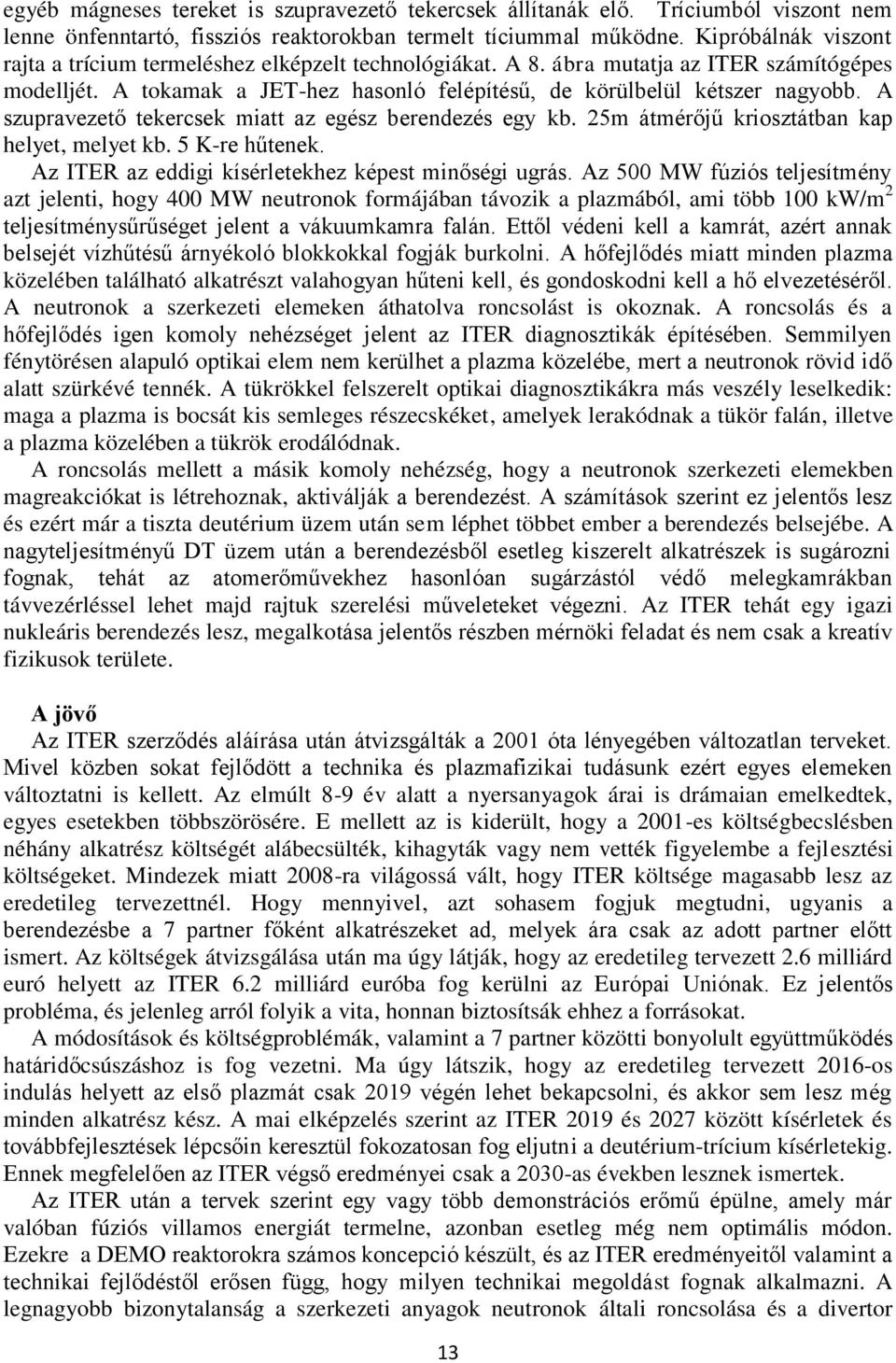 A szupravezető tekercsek miatt az egész berendezés egy kb. 25m átmérőjű kriosztátban kap helyet, melyet kb. 5 K-re hűtenek. Az ITER az eddigi kísérletekhez képest minőségi ugrás.