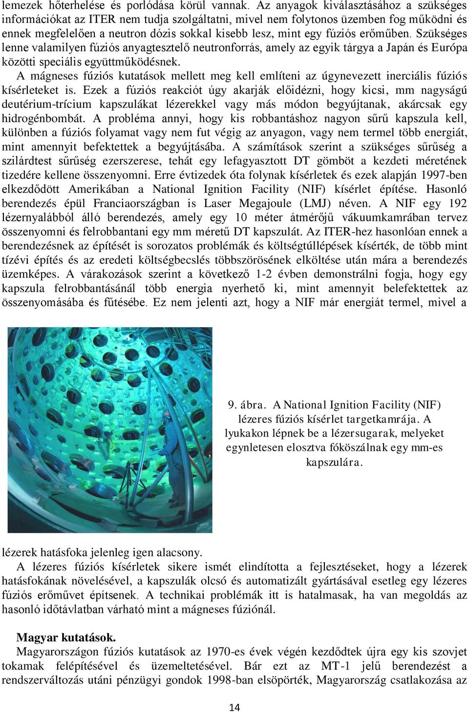 erőműben. Szükséges lenne valamilyen fúziós anyagtesztelő neutronforrás, amely az egyik tárgya a Japán és Európa közötti speciális együttműködésnek.