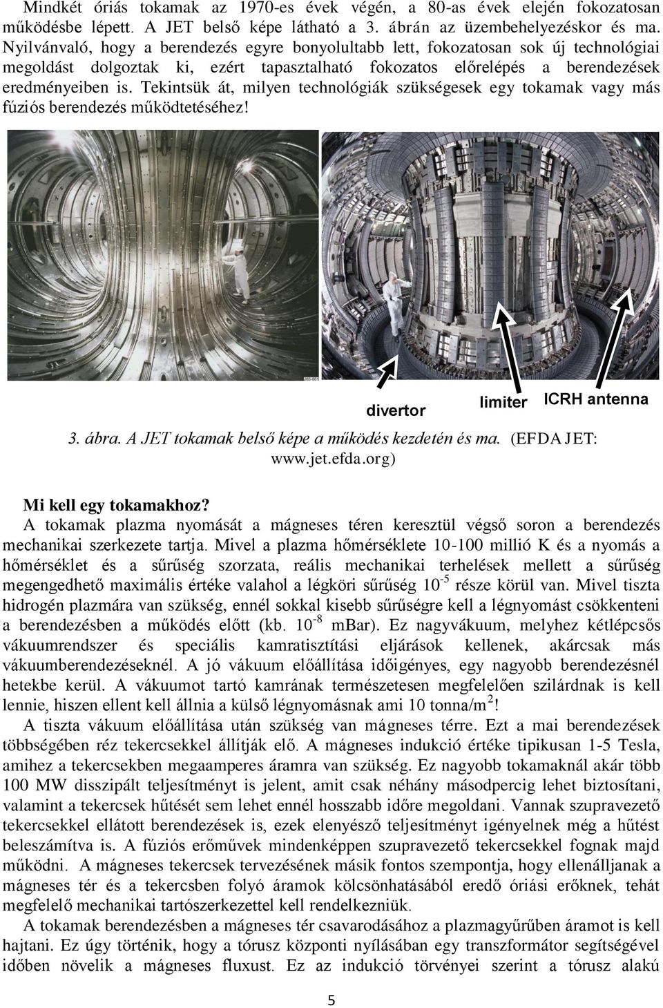 Tekintsük át, milyen technológiák szükségesek egy tokamak vagy más fúziós berendezés működtetéséhez! 3. ábra. A JET tokamak belső képe a működés kezdetén és ma. (EFDA JET: www.jet.efda.