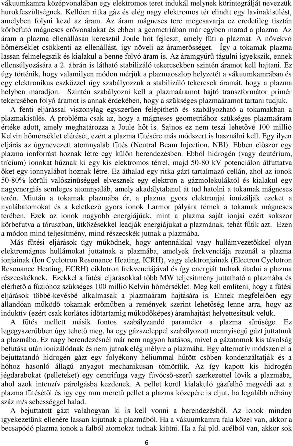 Az áram mágneses tere megcsavarja ez eredetileg tisztán körbefutó mágneses erővonalakat és ebben a geometriában már egyben marad a plazma.