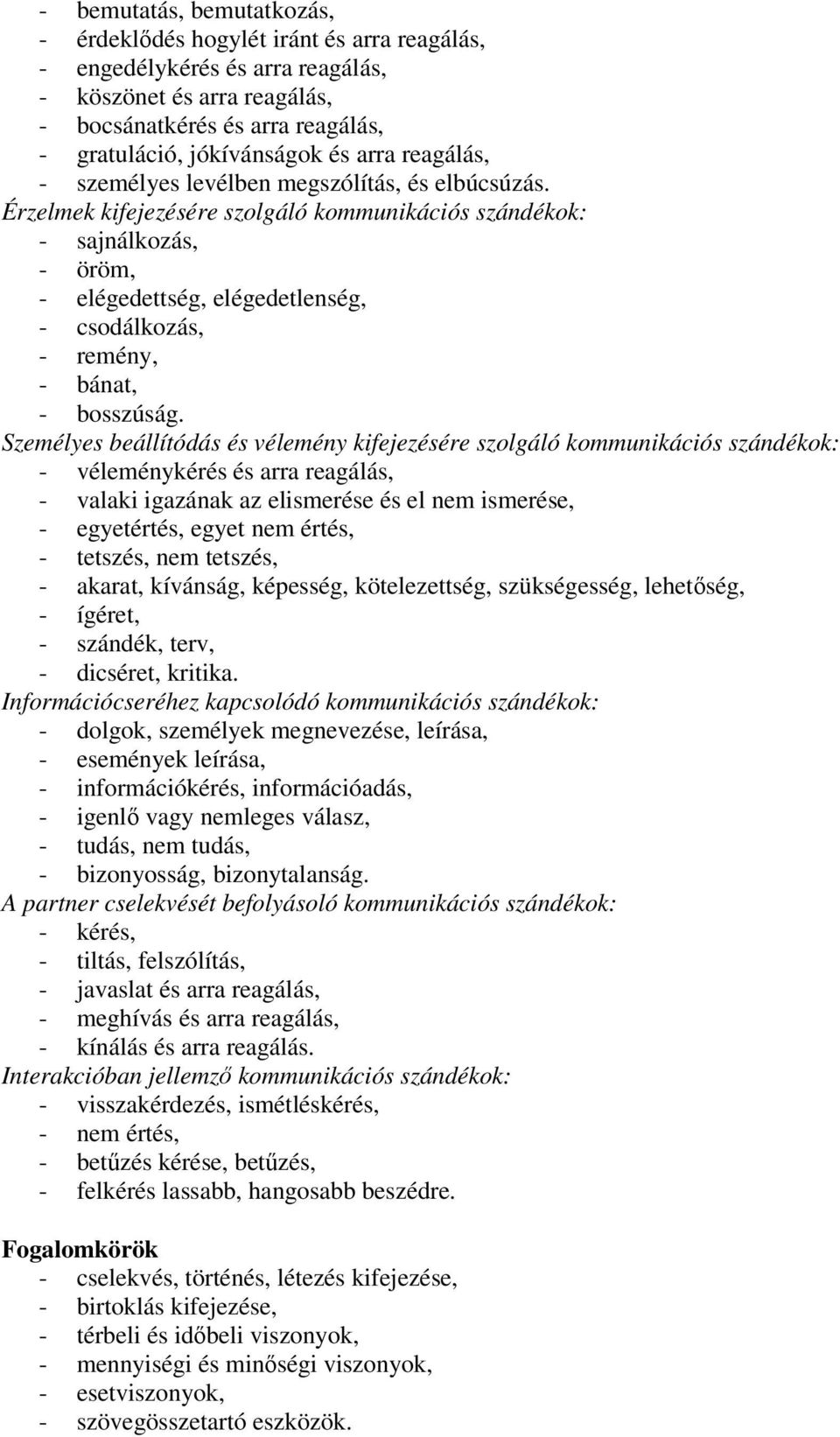 Érzelmek kifejezésére szolgáló kommunikációs szándékok: - sajnálkozás, - öröm, - elégedettség, elégedetlenség, - csodálkozás, - remény, - bánat, - bosszúság.