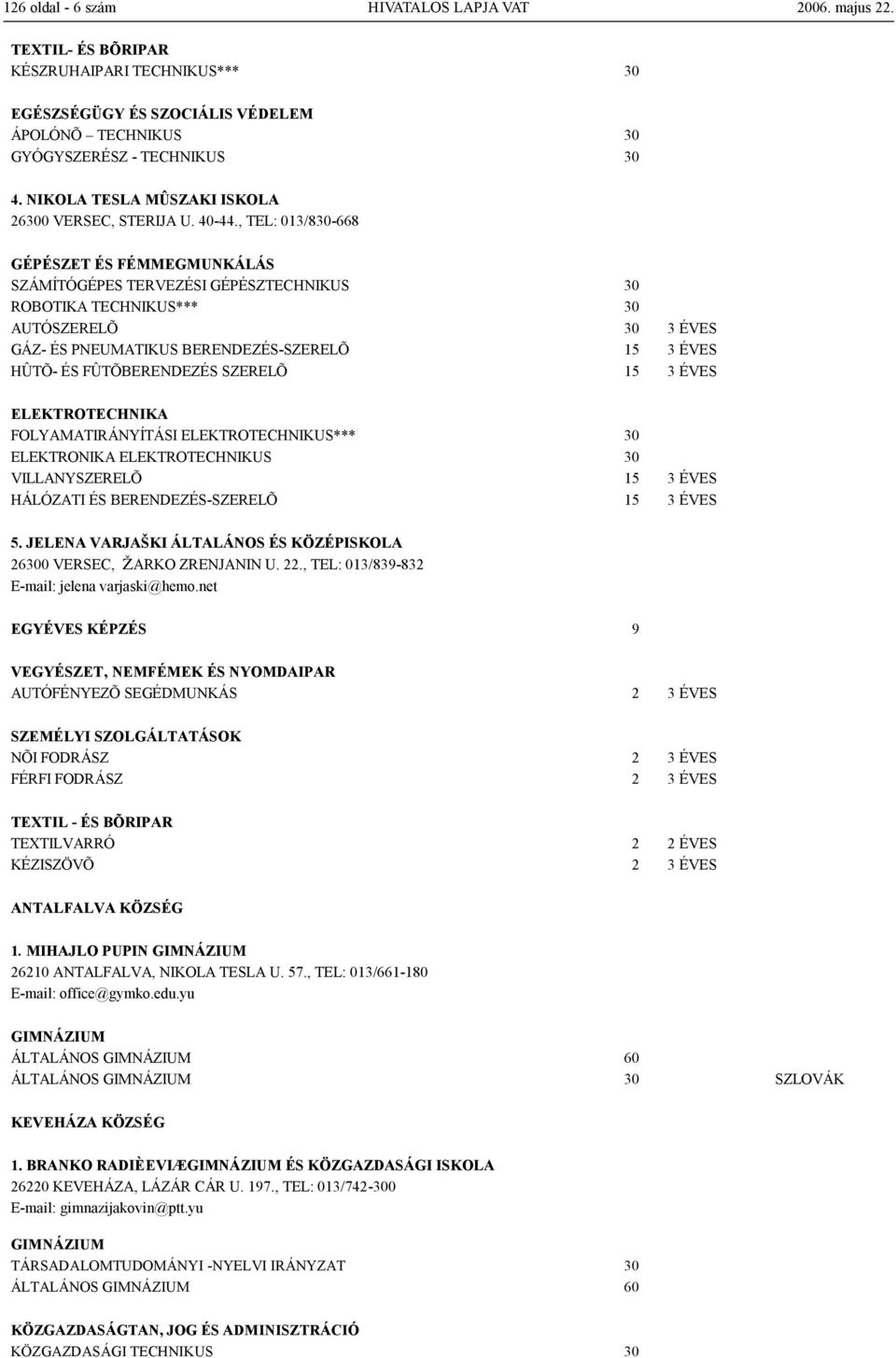 , TEL: 013/830-668 SZÁMÍTÓGÉPES TERVEZÉSI GÉPÉSZTECHNIKUS 30 ROBOTIKA TECHNIKUS*** 30 AUTÓSZERELÕ 30 3 ÉVES GÁZ- ÉS PNEUMATIKUS BERENDEZÉS-SZERELÕ 15 3 ÉVES HÛTÕ- ÉS FÛTÕBERENDEZÉS SZERELÕ 15 3 ÉVES