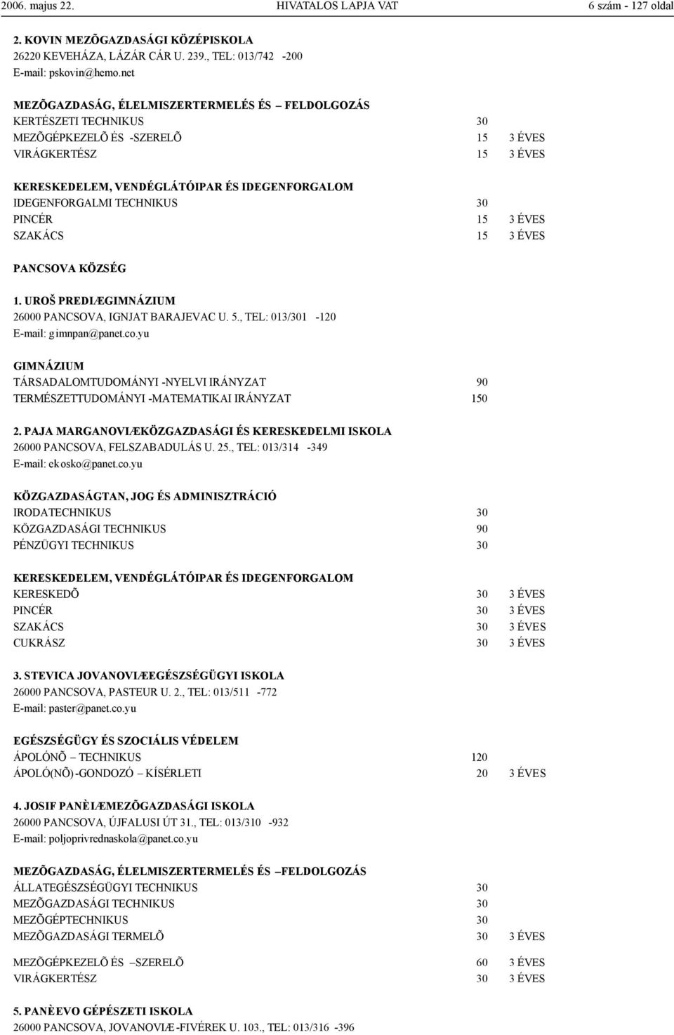 TECHNIKUS 30 PINCÉR 15 3 ÉVES SZAKÁCS 15 3 ÉVES PANCSOVA KÖZSÉG 1. UROŠ PREDIÆ 26000 PANCSOVA, IGNJAT BARAJEVAC U. 5., TEL: 013/301-120 E-mail: gimnpan@panet.co.