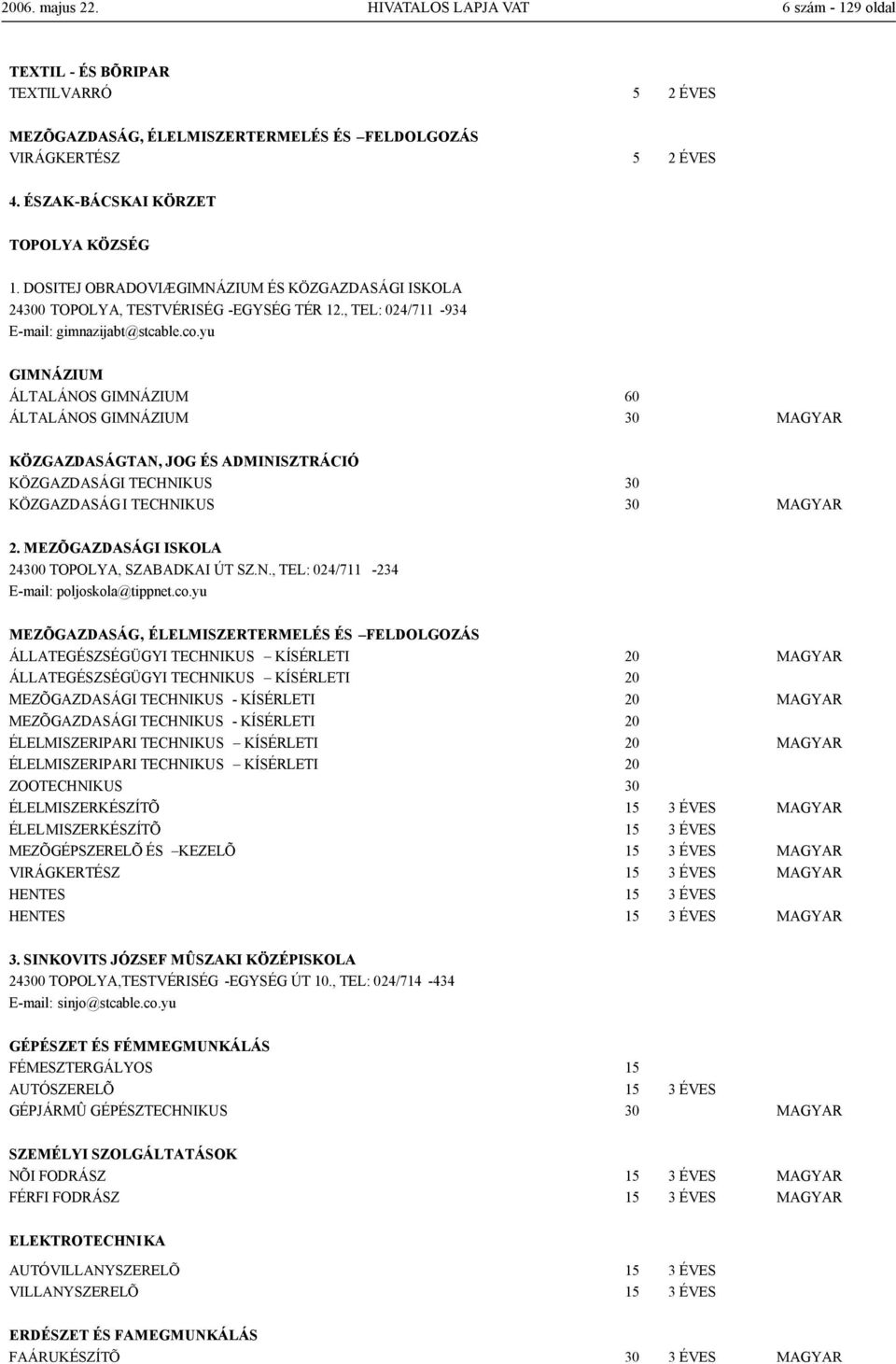 yu ÁLTALÁNOS 60 ÁLTALÁNOS 30 MAGYAR KÖZGAZDASÁGTAN, JOG ÉS ADMINISZTRÁCIÓ KÖZGAZDASÁGI TECHNIKUS 30 KÖZGAZDASÁG I TECHNIKUS 30 MAGYAR 2. MEZÕGAZDASÁGI ISKOLA 24300 TOPOLYA, SZABADKAI ÚT SZ.N., TEL: 024/711-234 E-mail: poljoskola@tippnet.