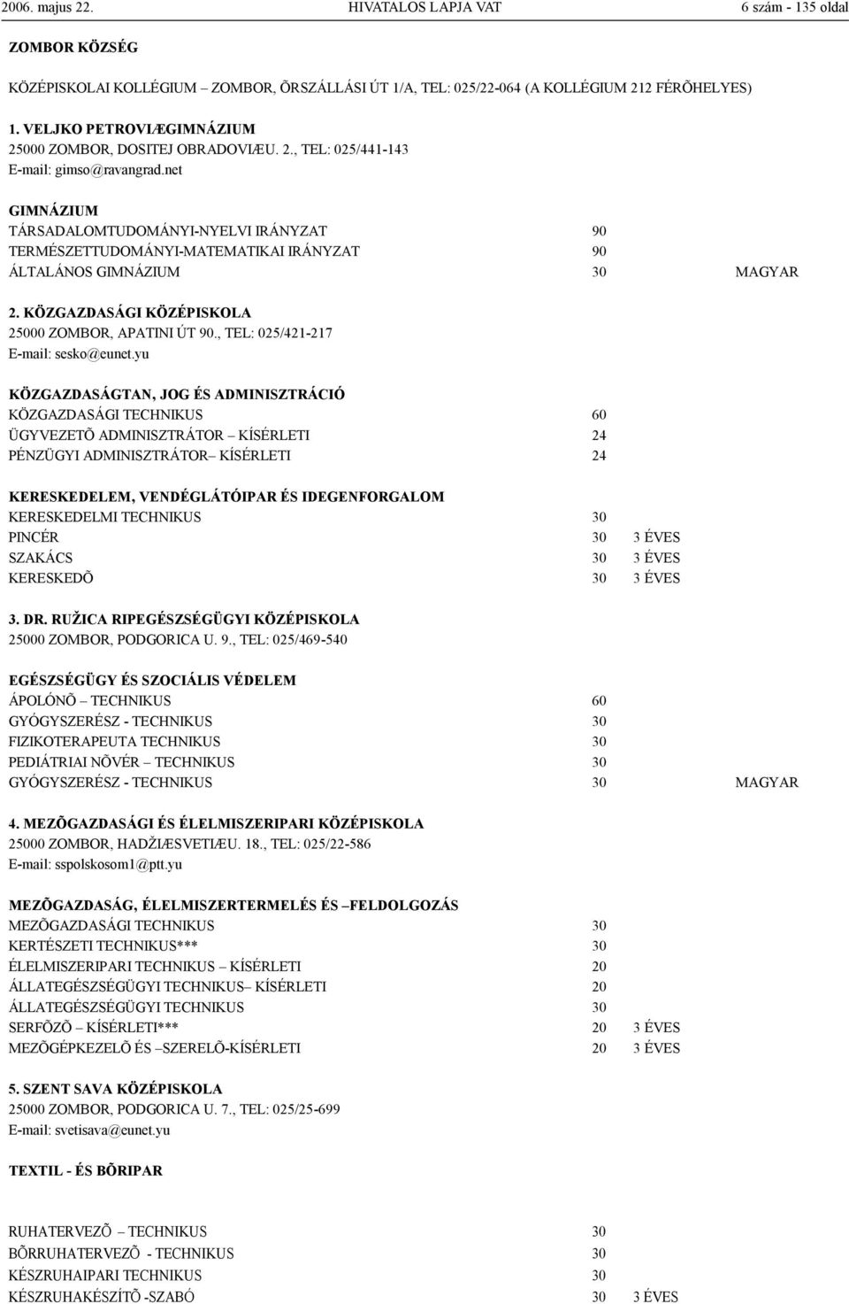 net TÁRSADALOMTUDOMÁNYI-NYELVI IRÁNYZAT 90 TERMÉSZETTUDOMÁNYI-MATEMATIKAI IRÁNYZAT 90 ÁLTALÁNOS 30 MAGYAR 2. KÖZGAZDASÁGI KÖZÉPISKOLA 25000 ZOMBOR, APATINI ÚT 90.