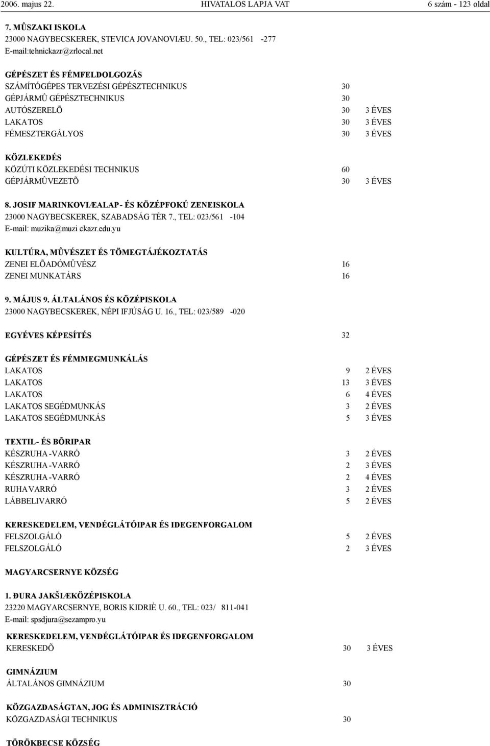 TECHNIKUS 60 GÉPJÁRMÛVEZETÕ 30 3 ÉVES 8. JOSIF MARINKOVIÆALAP- ÉS KÖZÉPFOKÚ ZENEISKOLA 23000 NAGYBECSKEREK, SZABADSÁG TÉR 7., TEL: 023/561-104 E-mail: muzika@muzi ckazr.edu.