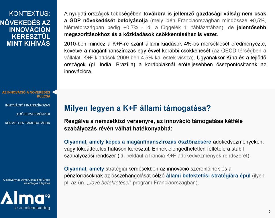 2010-ben mindez a K+F-re szánt állami kiadások 4%-os mérséklését eredményezte, követve a magánfinanszírozás egy évvel korábbi csökkenését (az OECD térségben a vállalati K+F kiadások 2009-ben 4,5%-kal