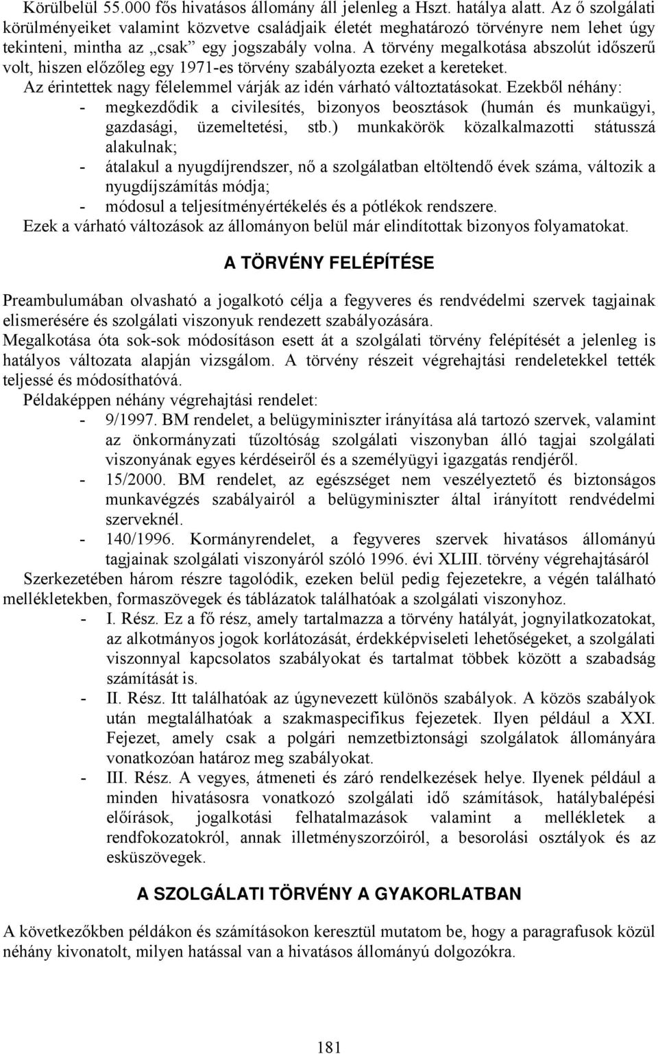 A törvény megalkotása abszolút időszerű volt, hiszen előzőleg egy 1971-es törvény szabályozta ezeket a kereteket. Az érintettek nagy félelemmel várják az idén várható változtatásokat.