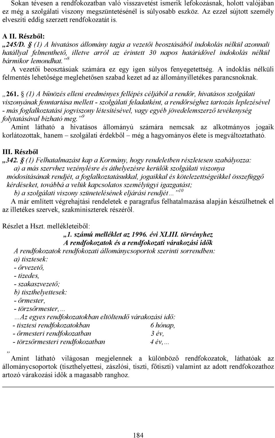 (1) A hivatásos állomány tagja a vezetői beosztásából indokolás nélkül azonnali hatállyal felmenthető, illetve arról az érintett 30 napos határidővel indokolás nélkül bármikor lemondhat.