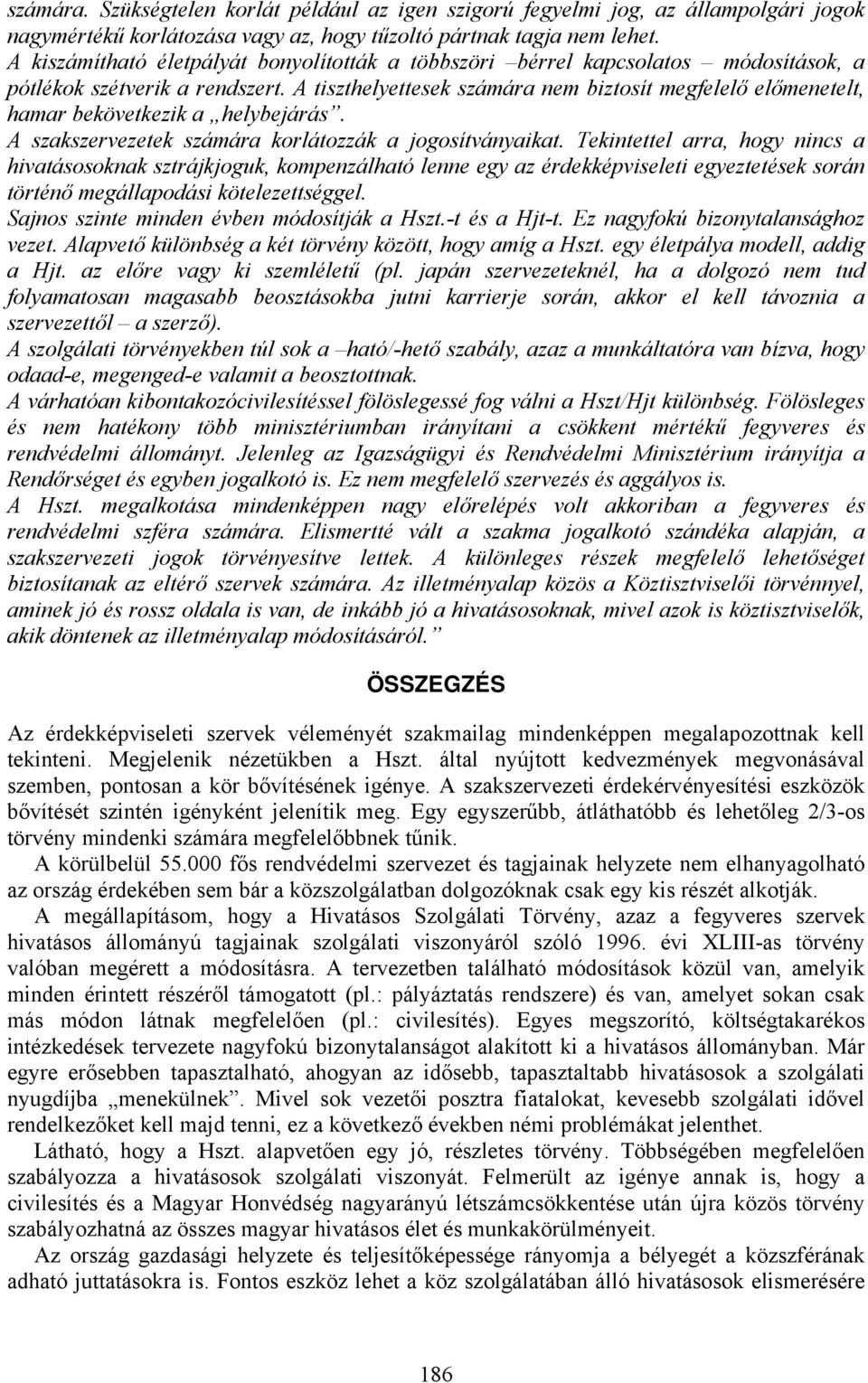 A tiszthelyettesek számára nem biztosít megfelelő előmenetelt, hamar bekövetkezik a helybejárás. A szakszervezetek számára korlátozzák a jogosítványaikat.