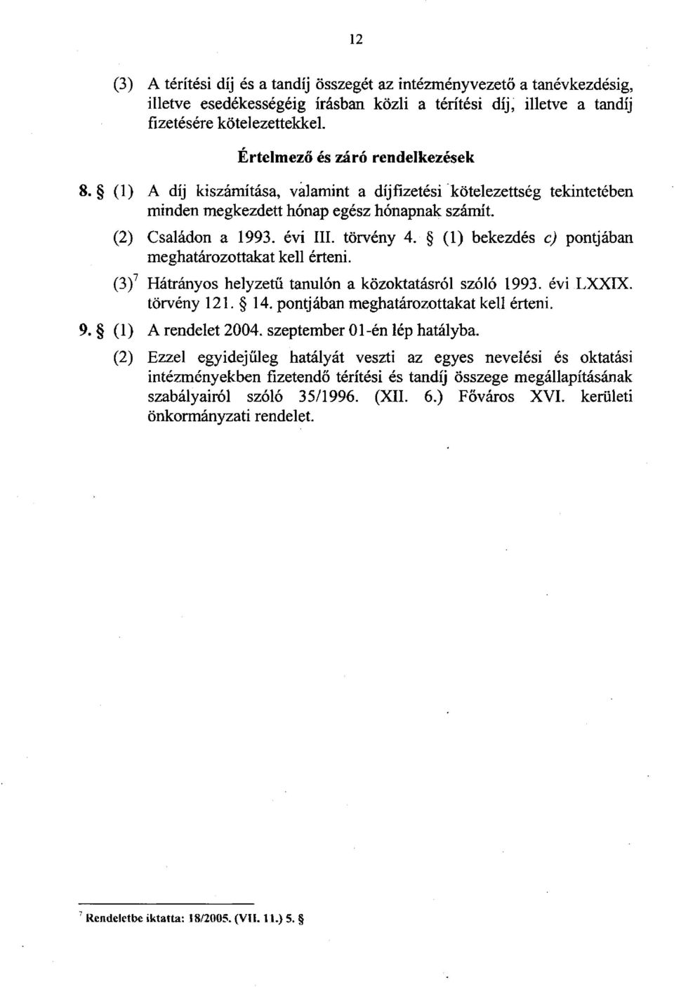 (1) bekezdés c) pontjában meghatározottakat kell érteni. (3) 7 Hátrányos helyzetű tanulón a közoktatásról szóló 1993. évi LXXIX. törvény 121. 14. pontjában meghatározottakat kell érteni. 9.
