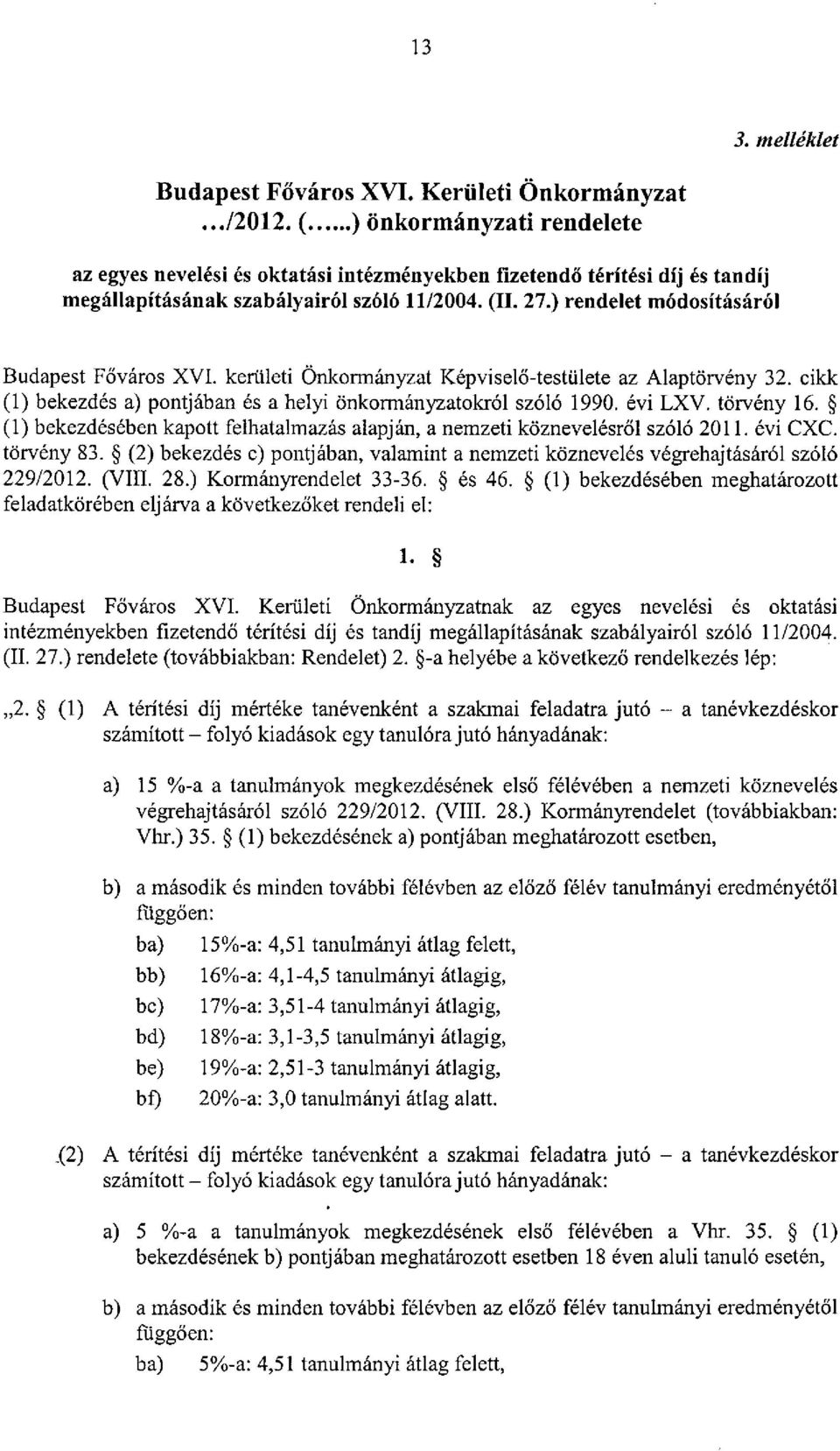 ) rendelet módosításáról Budapest Főváros XVI. kerületi Önkormányzat Képviselő-testülete az Alaptörvény 32. cikk (1) bekezdés a) pontjában és a helyi önkormányzatokról szóló 1990. évi LXV. törvény 16.