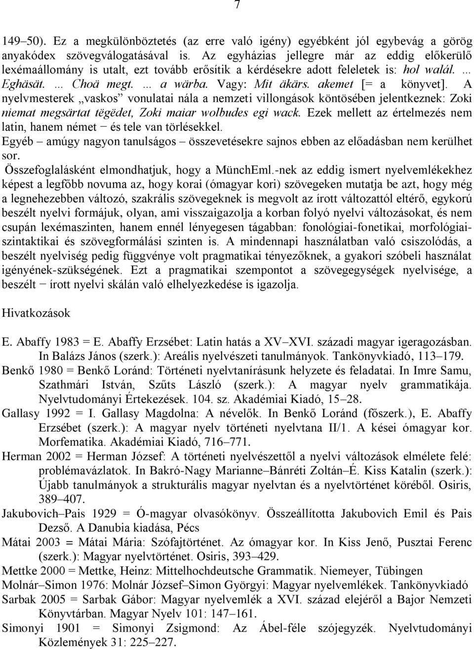 akemet [= a könyvet]. A nyelvmesterek vaskos vonulatai nála a nemzeti villongások köntösében jelentkeznek: Zoki niemat megsärtat tëgëdet, Zoki maiar wolbudes egi wack.