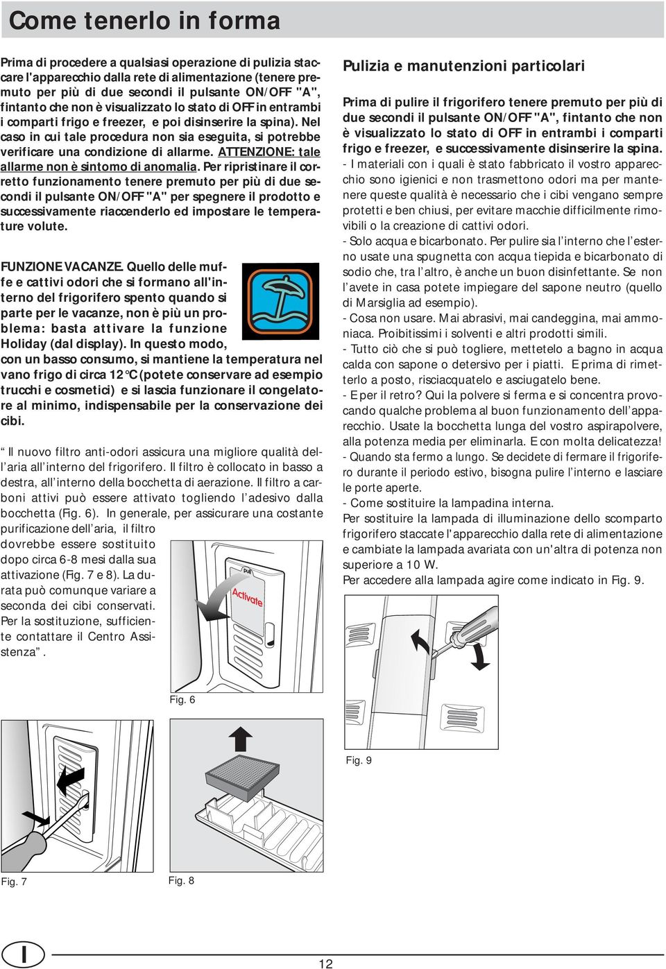 Nel caso in cui tale procedura non sia eseguita, si potrebbe verificare una condizione di allarme. ATTENZIONE: tale allarme non è sintomo di anomalia.