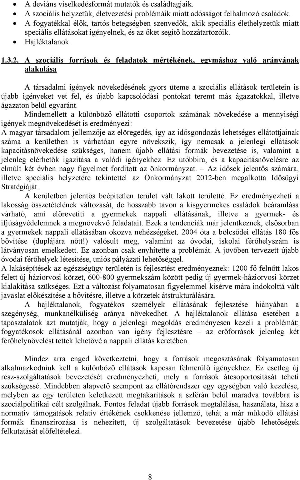 A szociális források és feladatok mértékének, egymáshoz való arányának alakulása A társadalmi igények növekedésének gyors üteme a szociális ellátások területein is újabb igényeket vet fel, és újabb