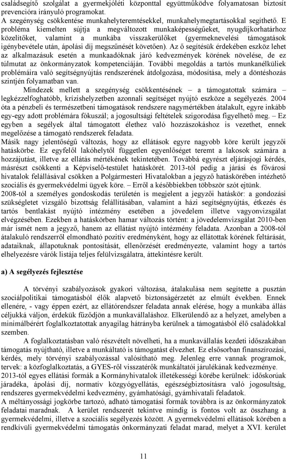 E probléma kiemelten sújtja a megváltozott munkaképességűeket, nyugdíjkorhatárhoz közelítőket, valamint a munkába visszakerülőket (gyermeknevelési támogatások igénybevétele után, ápolási díj