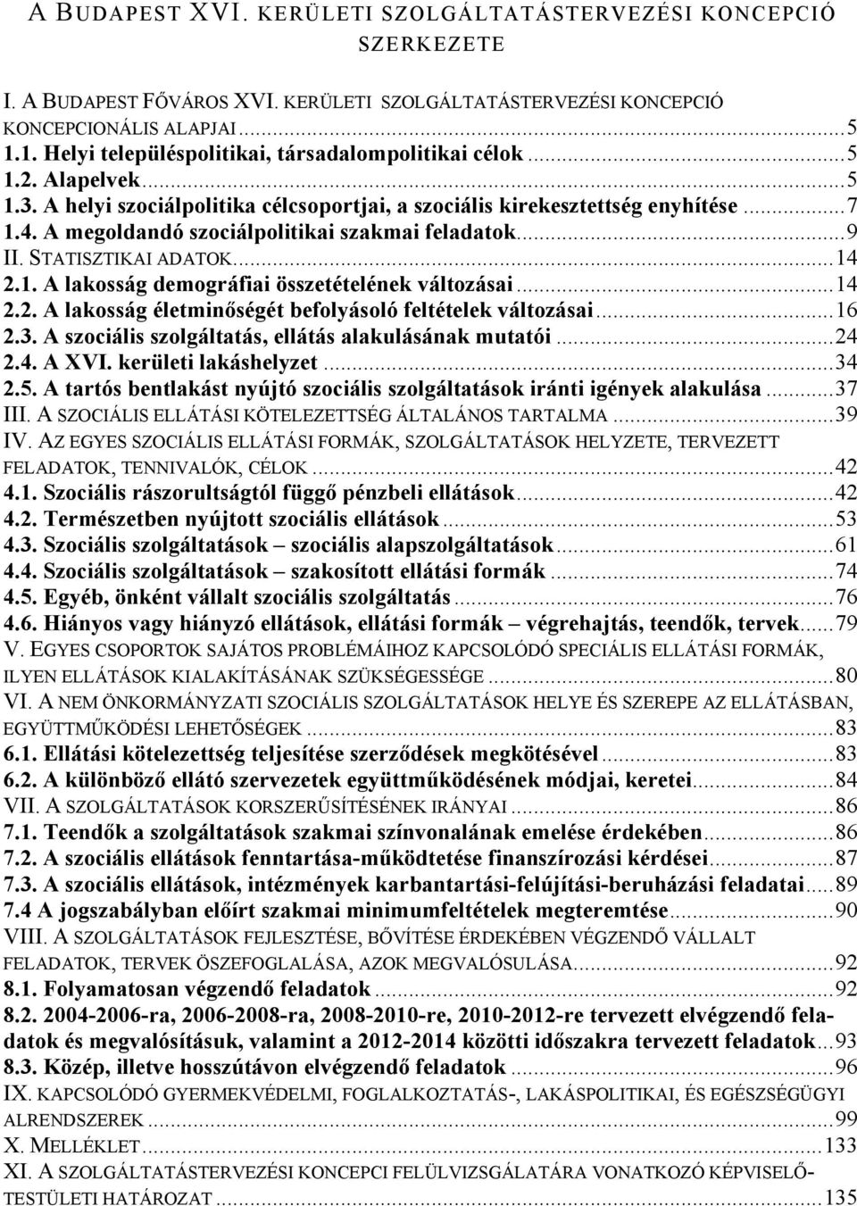 A megoldandó szociálpolitikai szakmai feladatok...9 II. STATISZTIKAI ADATOK...14 2.1. A lakosság demográfiai összetételének változásai...14 2.2. A lakosság életminőségét befolyásoló feltételek változásai.