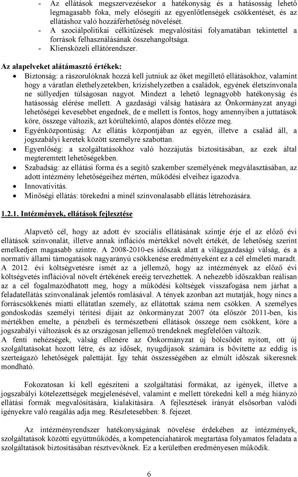 Az alapelveket alátámasztó értékek: Biztonság: a rászorulóknak hozzá kell jutniuk az őket megillető ellátásokhoz, valamint hogy a váratlan élethelyzetekben, krízishelyzetben a családok, egyének