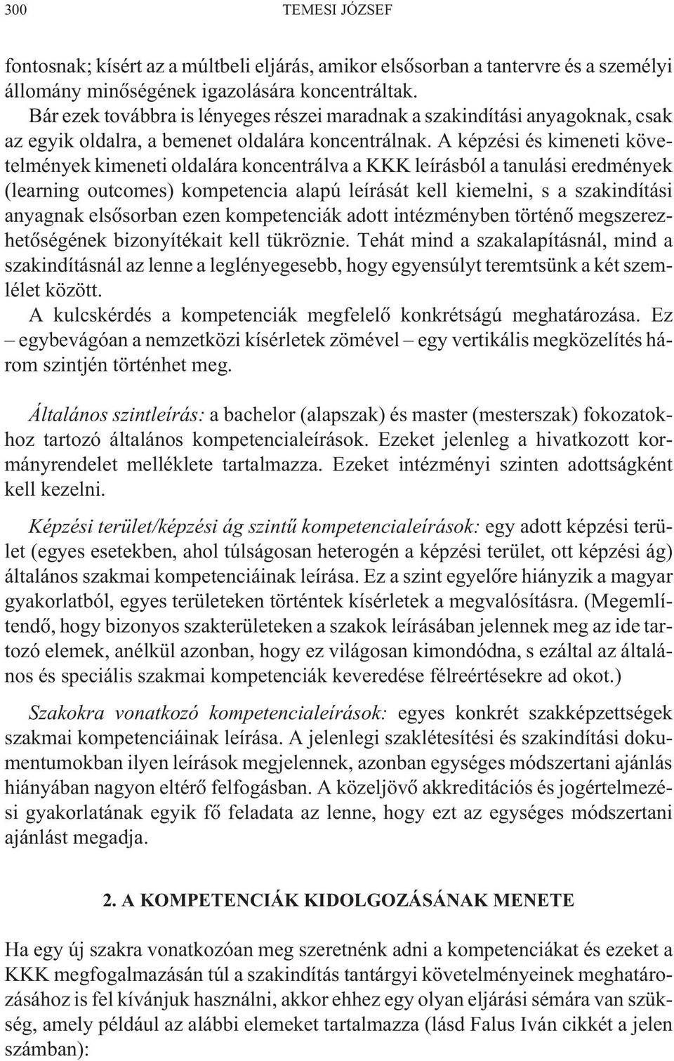 A képzési és kimeneti követelmények kimeneti oldalára koncentrálva a KKK leírásból a tanulási eredmények (learning outcomes) kompetencia alapú leírását kell kiemelni, s a szakindítási anyagnak