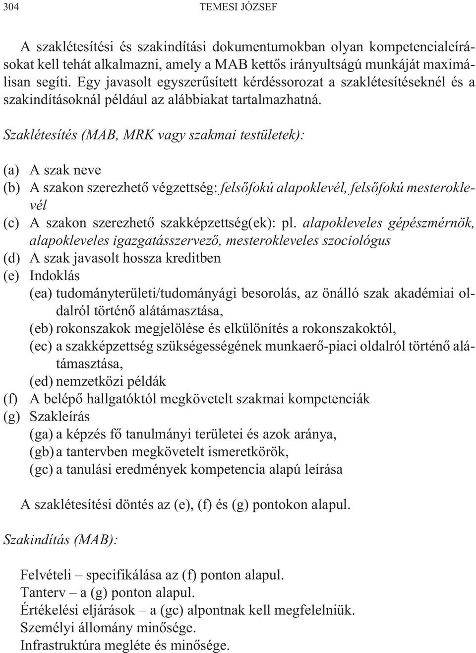 Szaklétesítés (MAB, MRK vagy szakmai testületek): (a) A szak neve (b) A szakon szerezhetõ végzettség: felsõfokú alapoklevél, felsõfokú mesteroklevél (c) A szakon szerezhetõ szakképzettség(ek): pl.