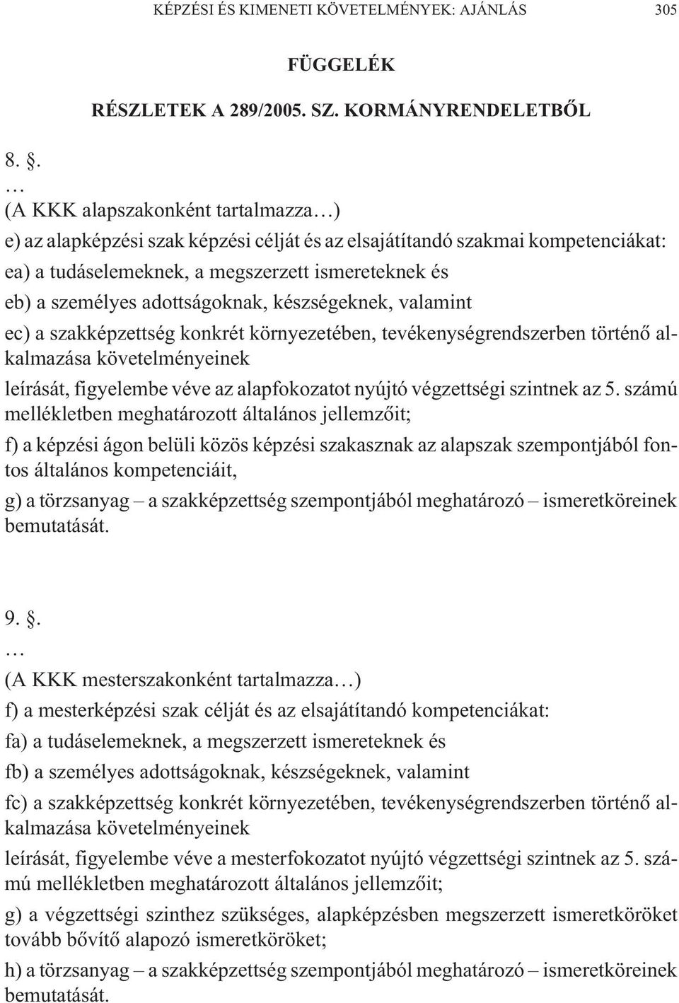 adottságoknak, készségeknek, valamint ec) a szakképzettség konkrét környezetében, tevékenységrendszerben történõ alkalmazása követelményeinek leírását, figyelembe véve az alapfokozatot nyújtó