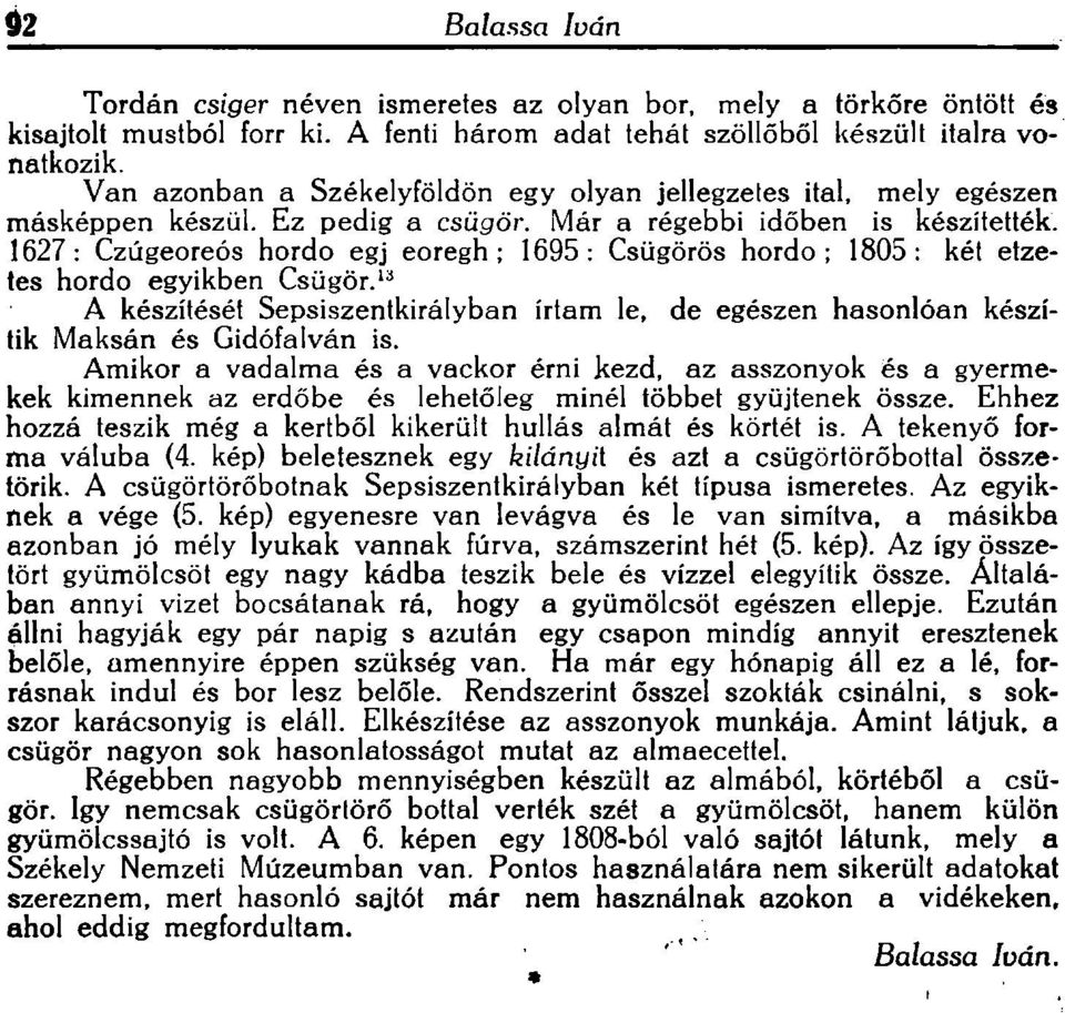 1627: Czugeoreos hordo egj eoregh : 1695: Csiigoros hordo; 1805: ket e!zetes hordo egyikben Csirgor.!" A keszitesel Sepsiszentkiralyban irlam Ie, de egeszen hasonloan keszitik Maksan es Gidofalvan is.