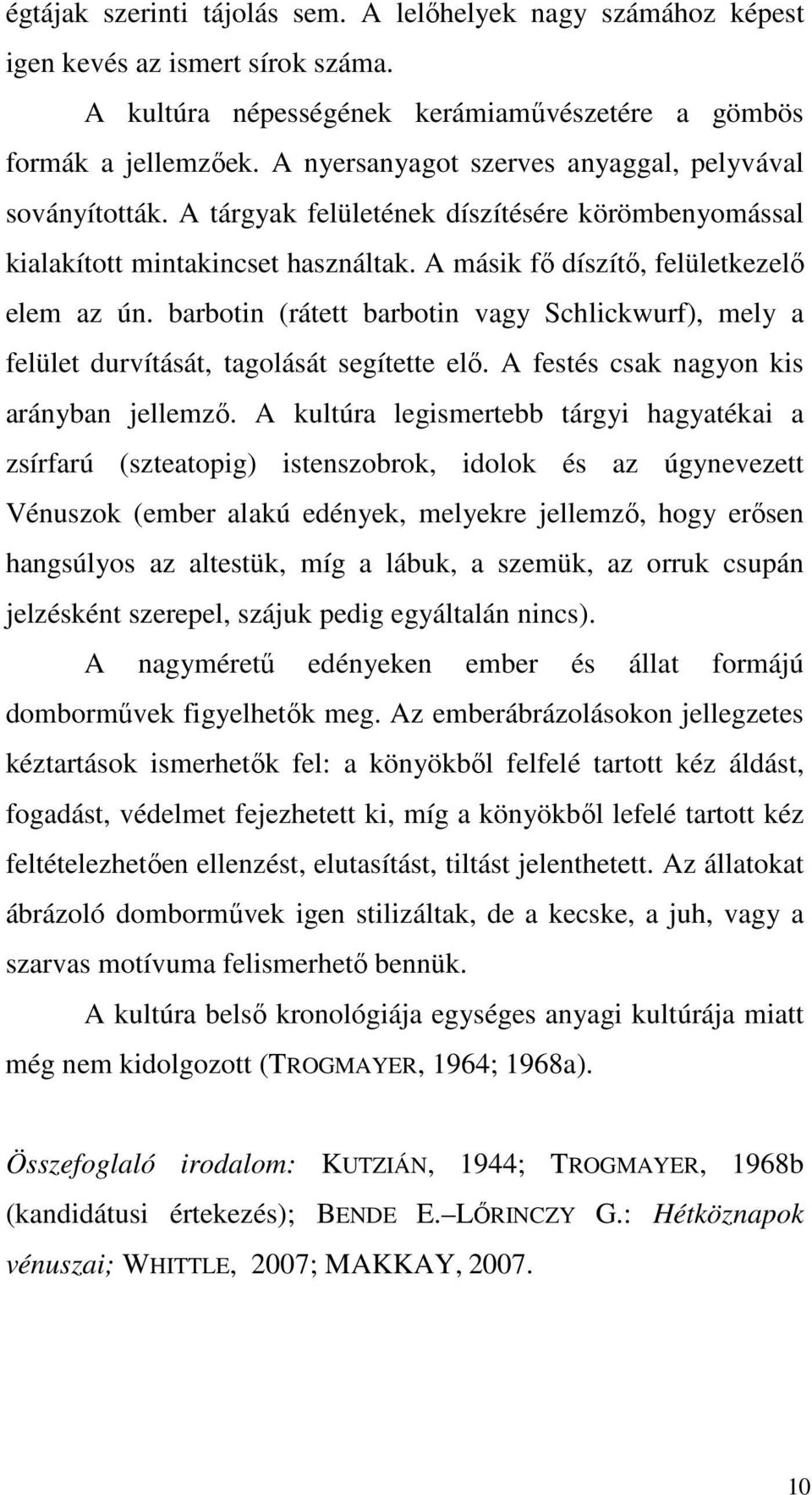 barbotin (rátett barbotin vagy Schlickwurf), mely a felület durvítását, tagolását segítette elő. A festés csak nagyon kis arányban jellemző.