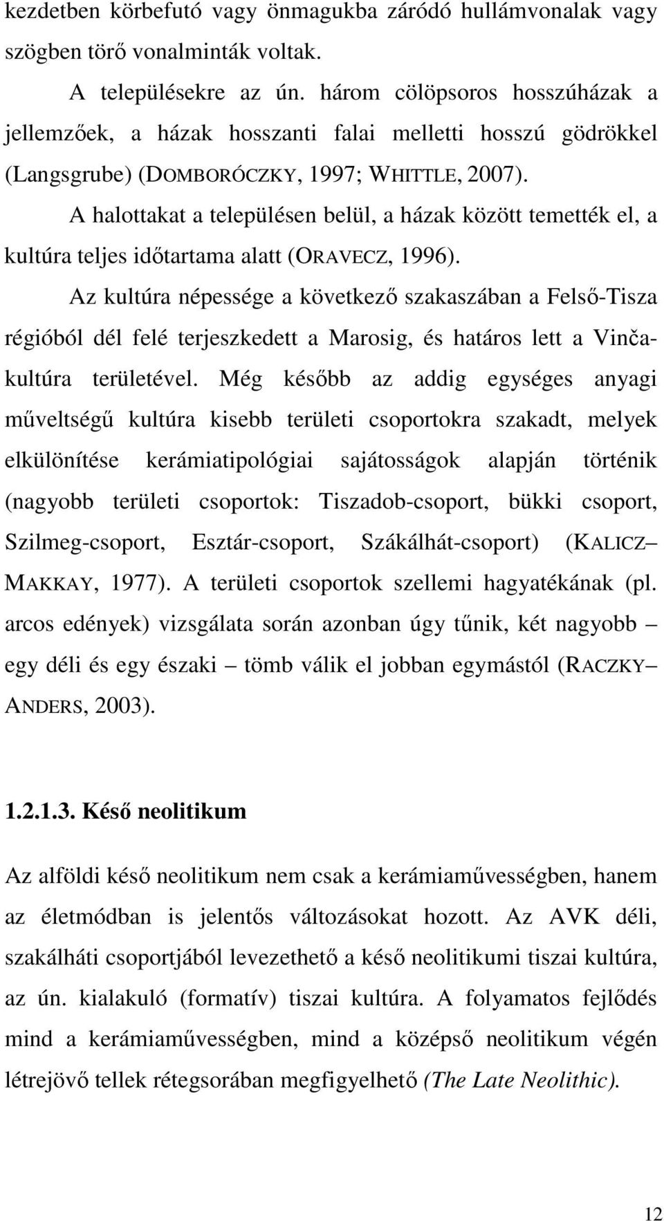 A halottakat a településen belül, a házak között temették el, a kultúra teljes időtartama alatt (ORAVECZ, 1996).