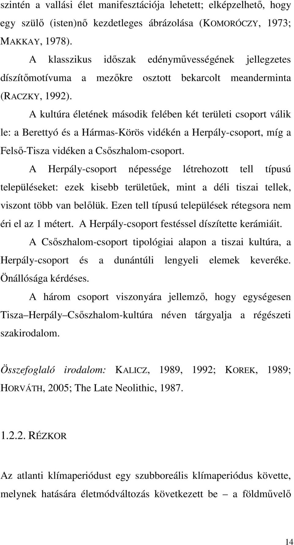 A kultúra életének második felében két területi csoport válik le: a Berettyó és a Hármas-Körös vidékén a Herpály-csoport, míg a Felső-Tisza vidéken a Csőszhalom-csoport.