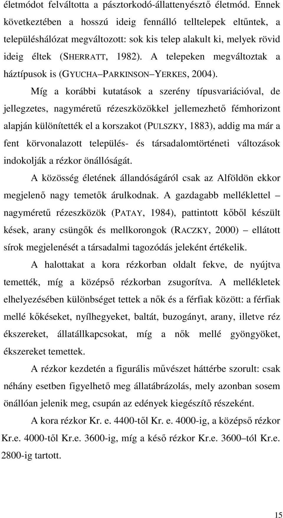 A telepeken megváltoztak a háztípusok is (GYUCHA PARKINSON YERKES, 2004).