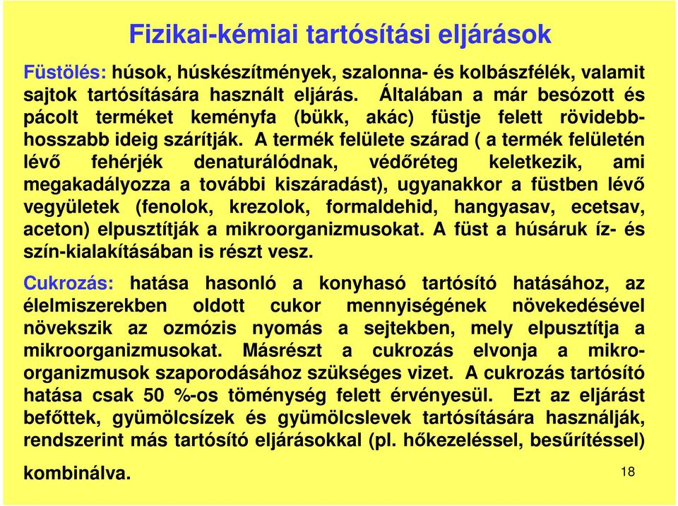 A termék felülete szárad ( a termék felületén lév fehérjék denaturálódnak, védréteg keletkezik, ami megakadályozza a további kiszáradást), ugyanakkor a füstben lév vegyületek (fenolok, krezolok,