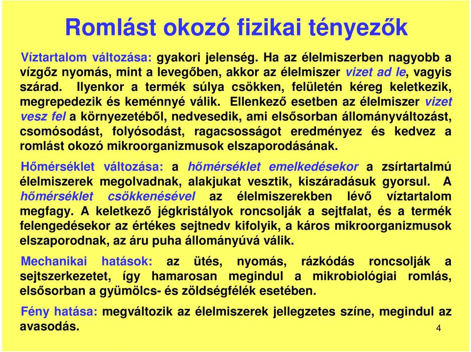 Ellenkez esetben az élelmiszer vizet vesz fel a környezetébl, nedvesedik, ami elssorban állományváltozást, csomósodást, folyósodást, ragacsosságot eredményez és kedvez a romlást okozó