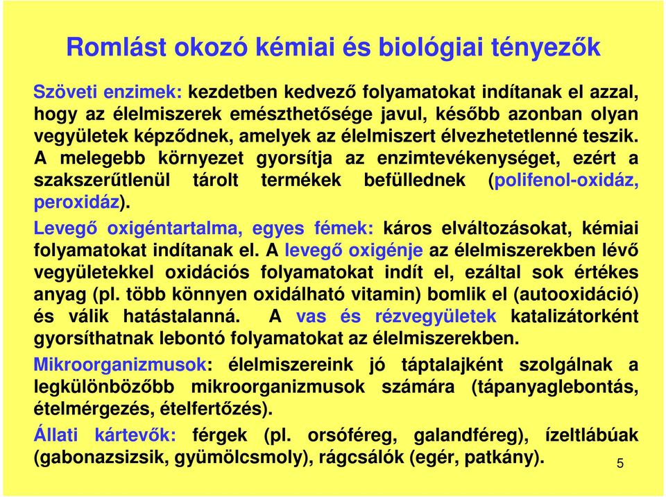 Leveg oxigéntartalma, egyes fémek: káros elváltozásokat, kémiai folyamatokat indítanak el.