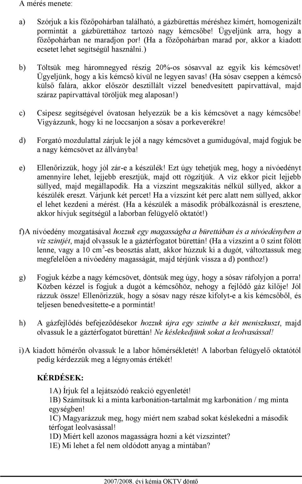 ) b) Töltsük meg háromnegyed részig 20%-os sósavval az egyik kis kémcsövet! Ügyeljünk, hogy a kis kémcső kívül ne legyen savas!