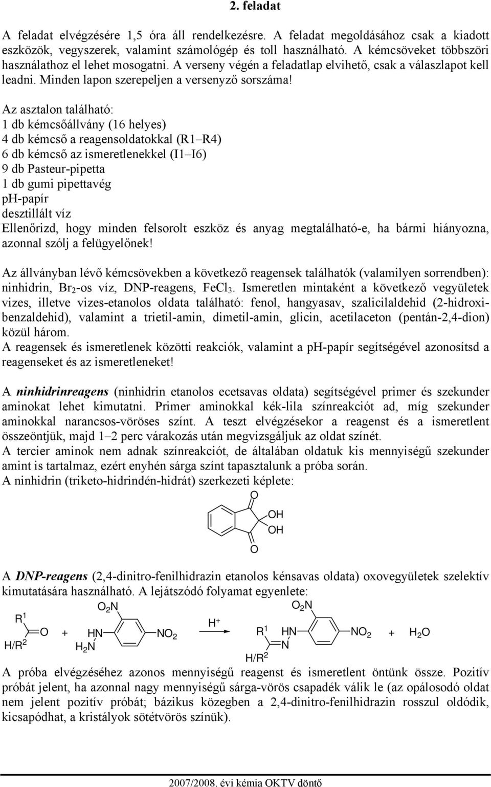 Az asztalon található: 1 db kémcsőállvány (16 helyes) 4 db kémcső a reagensoldatokkal (R1 R4) 6 db kémcső az ismeretlenekkel (1 6) 9 db Pasteur-pipetta 1 db gumi pipettavég ph-papír desztillált víz