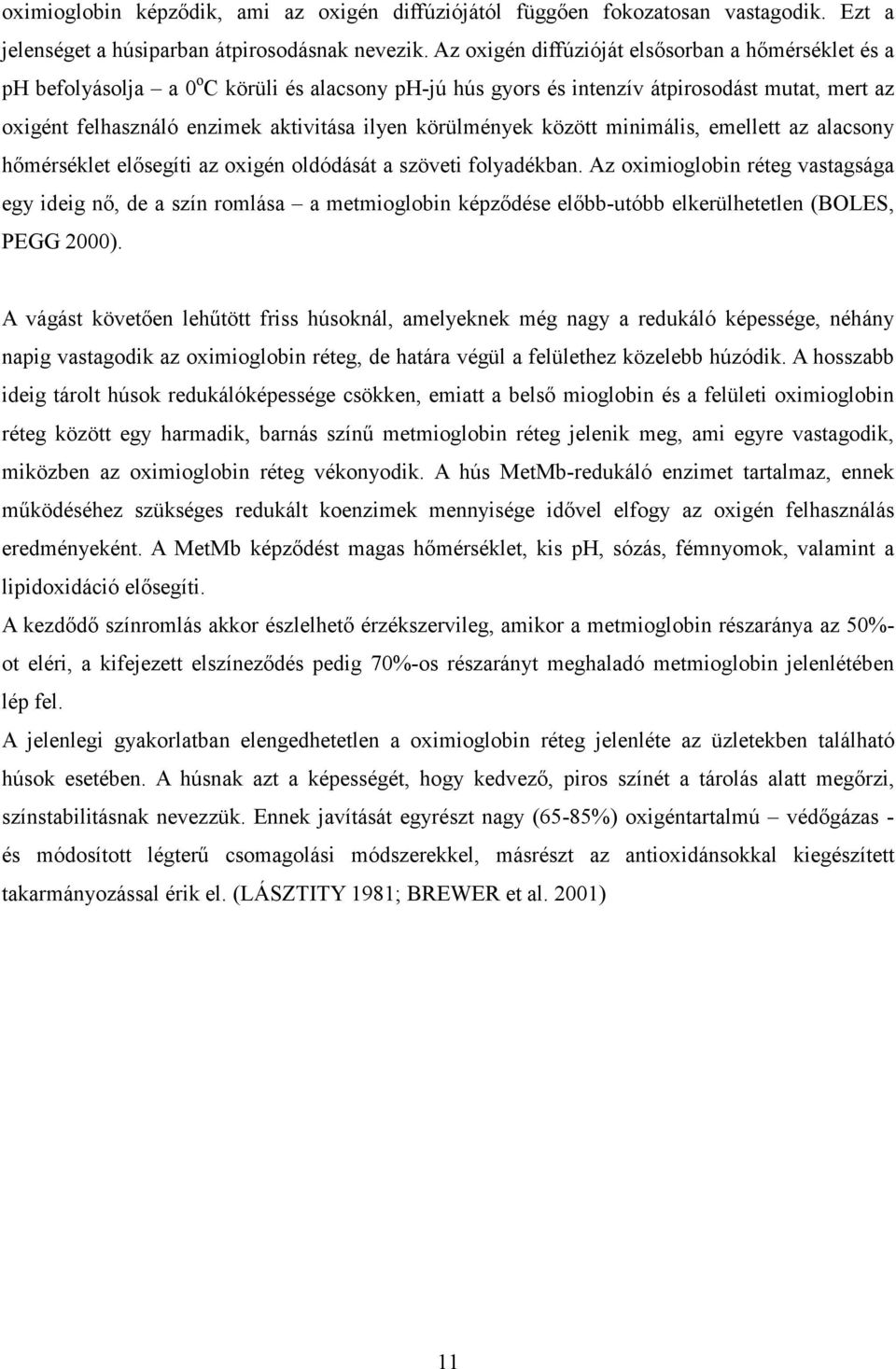 körülmények között minimális, emellett az alacsony hımérséklet elısegíti az oxigén oldódását a szöveti folyadékban.