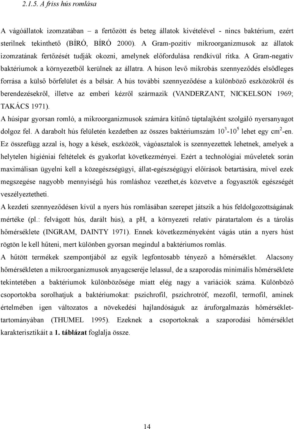 A húson levı mikrobás szennyezıdés elsıdleges forrása a külsı bırfelület és a bélsár.