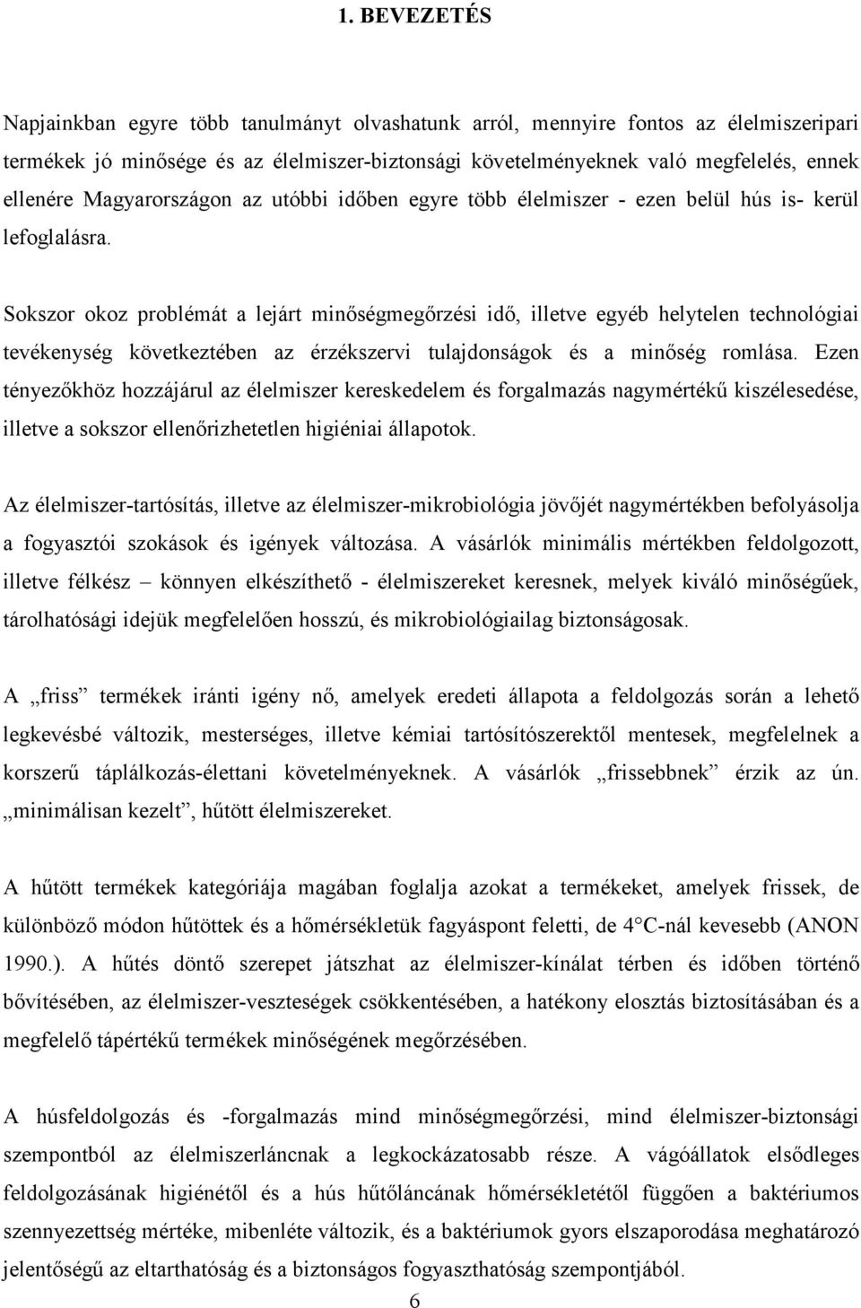 Sokszor okoz problémát a lejárt minıségmegırzési idı, illetve egyéb helytelen technológiai tevékenység következtében az érzékszervi tulajdonságok és a minıség romlása.