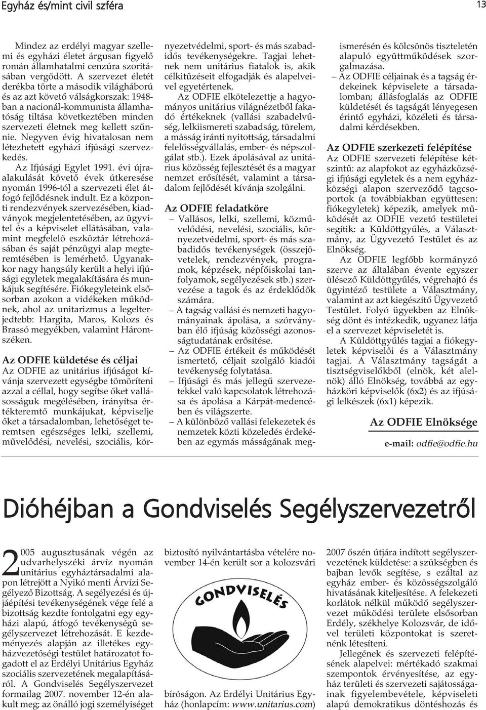 Negyven évig hivatalosan nem létezhetett egyházi ifjúsági szervezkedés. Az Ifjúsági Egylet 1991. évi újraalakulását követő évek útkeresése nyomán 1996-tól a szervezeti élet átfogó fejlődésnek indult.