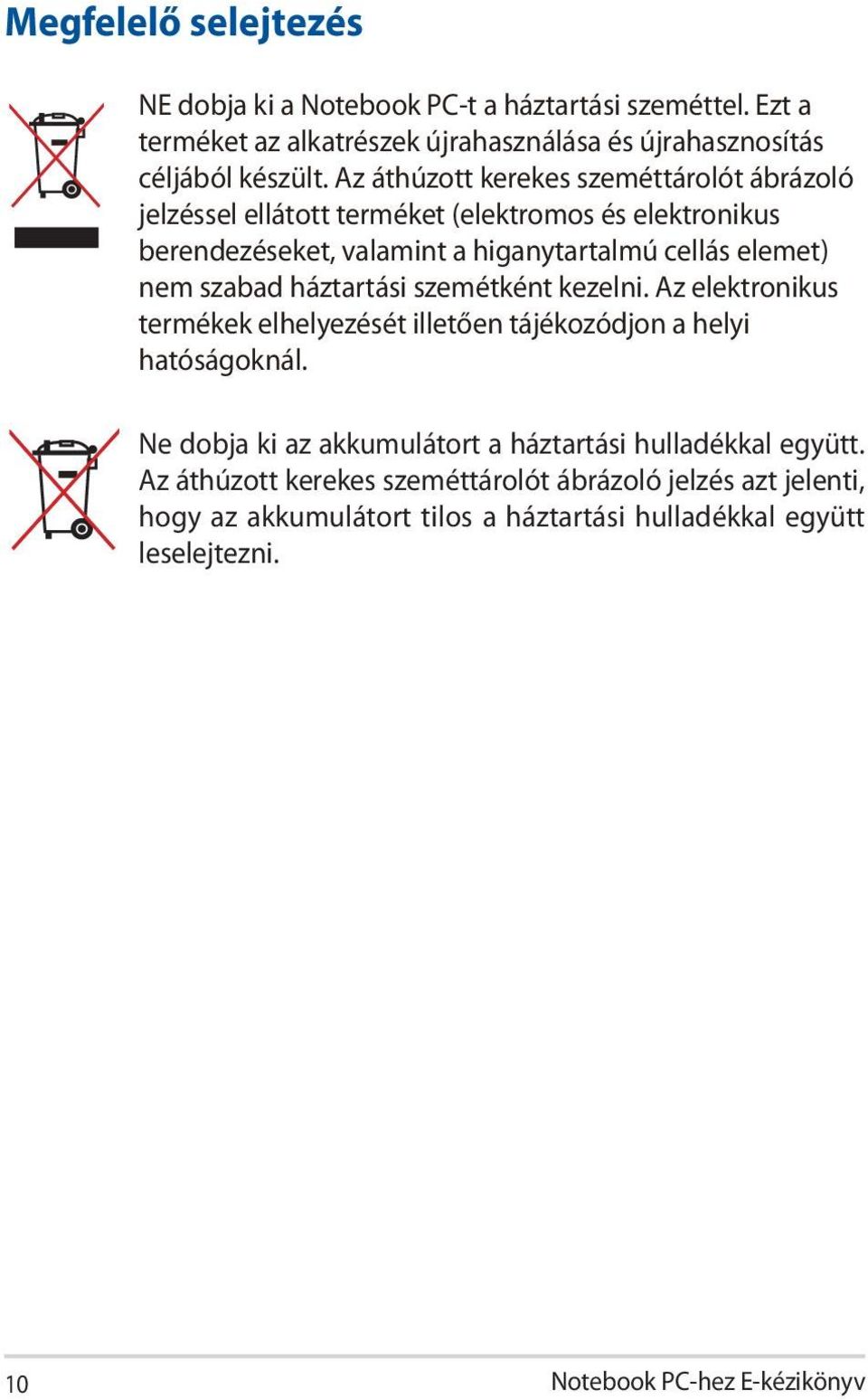 szabad háztartási szemétként kezelni. Az elektronikus termékek elhelyezését illetően tájékozódjon a helyi hatóságoknál.