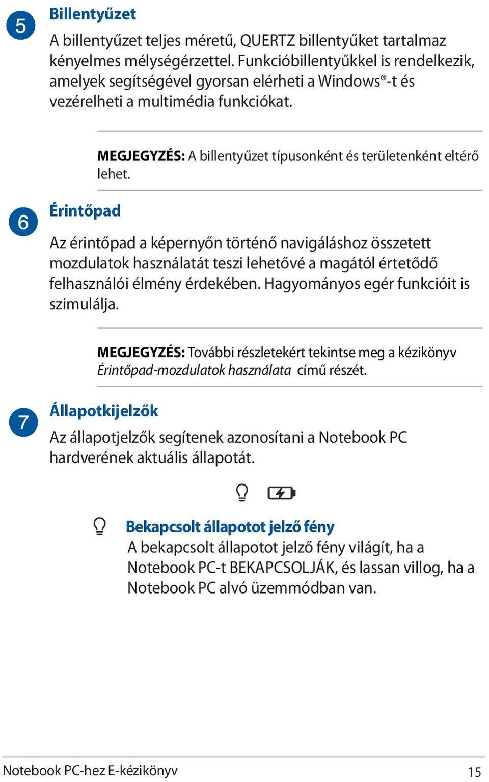 Érintőpad MEGJEGYZÉS: A billentyűzet típusonként és területenként eltérő lehet.