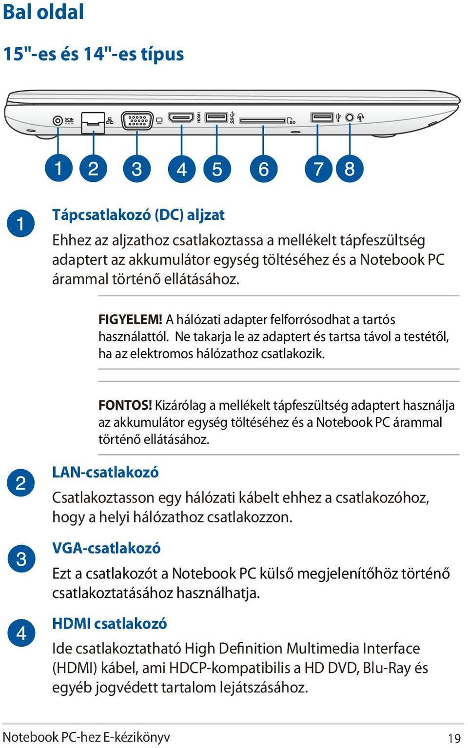 Kizárólag a mellékelt tápfeszültség adaptert használja az akkumulátor egység töltéséhez és a Notebook PC árammal történő ellátásához.