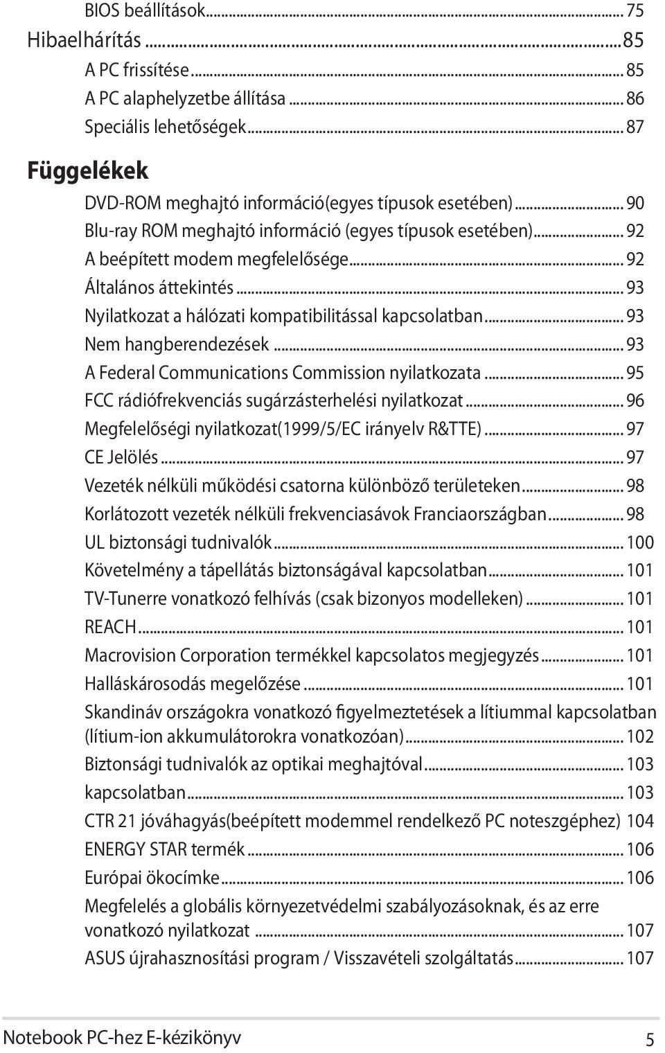 .. 93 Nem hangberendezések... 93 A Federal Communications Commission nyilatkozata... 95 FCC rádiófrekvenciás sugárzásterhelési nyilatkozat... 96 Megfelelőségi nyilatkozat(1999/5/ec irányelv R&TTE).