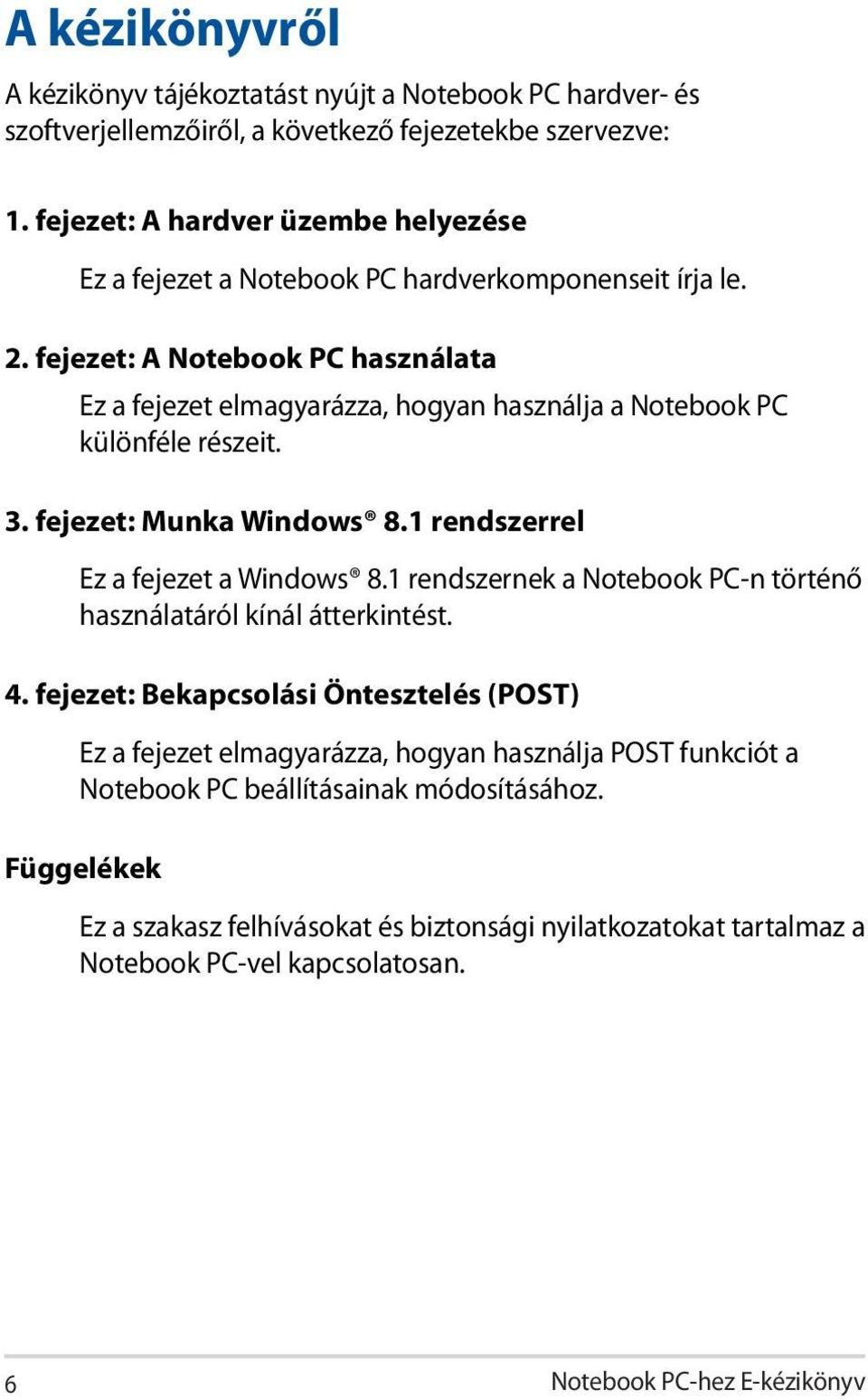 fejezet: A Notebook PC használata Ez a fejezet elmagyarázza, hogyan használja a Notebook PC különféle részeit. 3. fejezet: Munka Windows 8.1 rendszerrel Ez a fejezet a Windows 8.