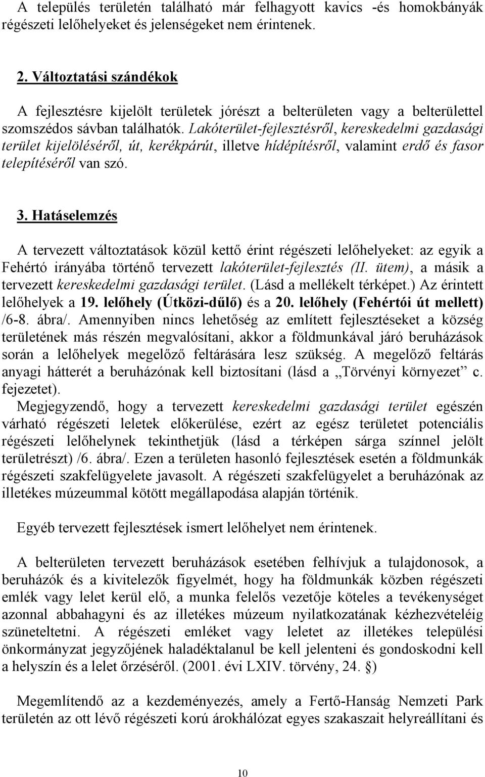 Lakóterület-fejlesztésről, kereskedelmi gazdasági terület kijelöléséről, út, kerékpárút, illetve hídépítésről, valamint erdő és fasor telepítéséről van szó. 3.