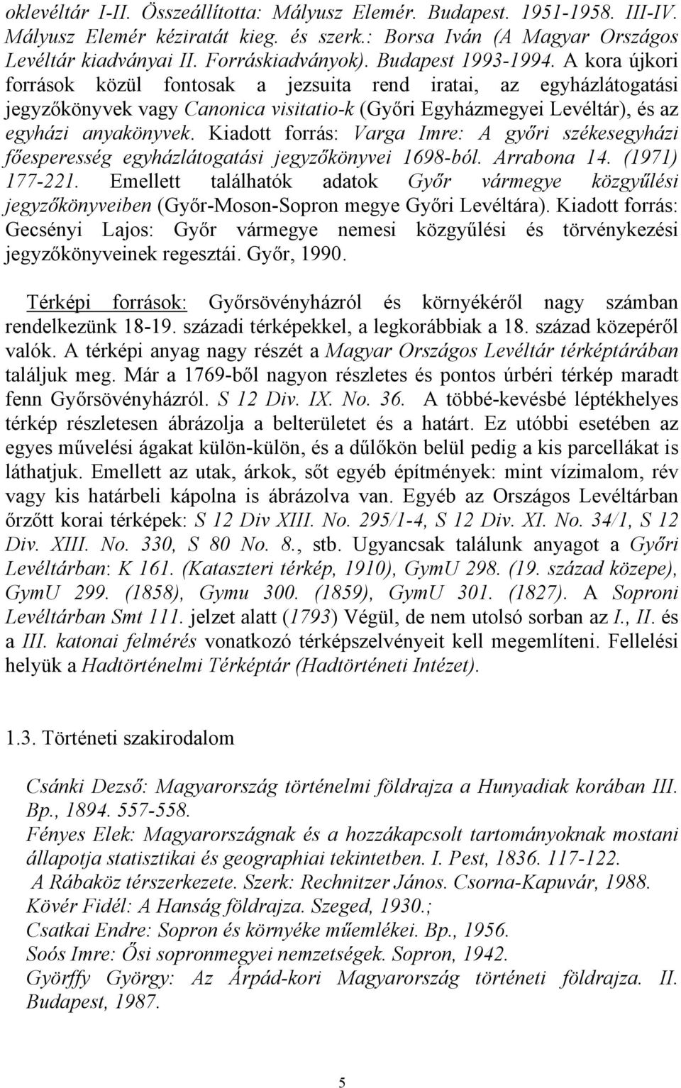 Kiadott forrás: Varga Imre: A győri székesegyházi főesperesség egyházlátogatási jegyzőkönyvei 1698-ból. Arrabona 14. (1971) 177-221.