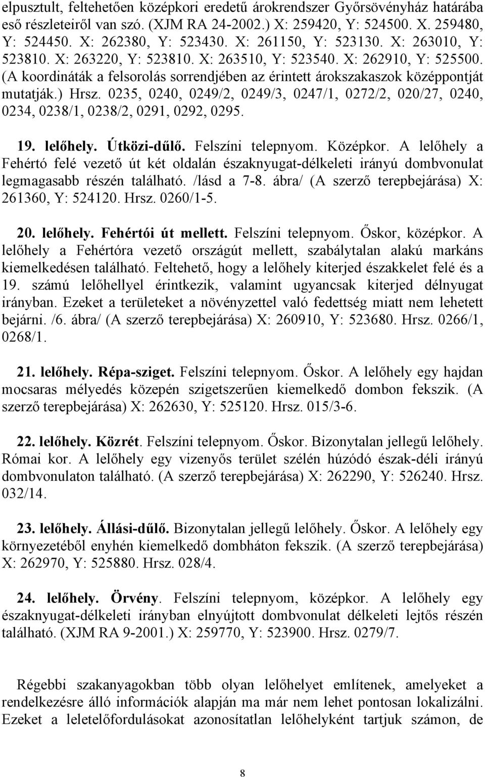 ) Hrsz. 0235, 0240, 0249/2, 0249/3, 0247/1, 0272/2, 020/27, 0240, 0234, 0238/1, 0238/2, 0291, 0292, 0295. 19. lelőhely. Útközi-dűlő. Felszíni telepnyom. Középkor.