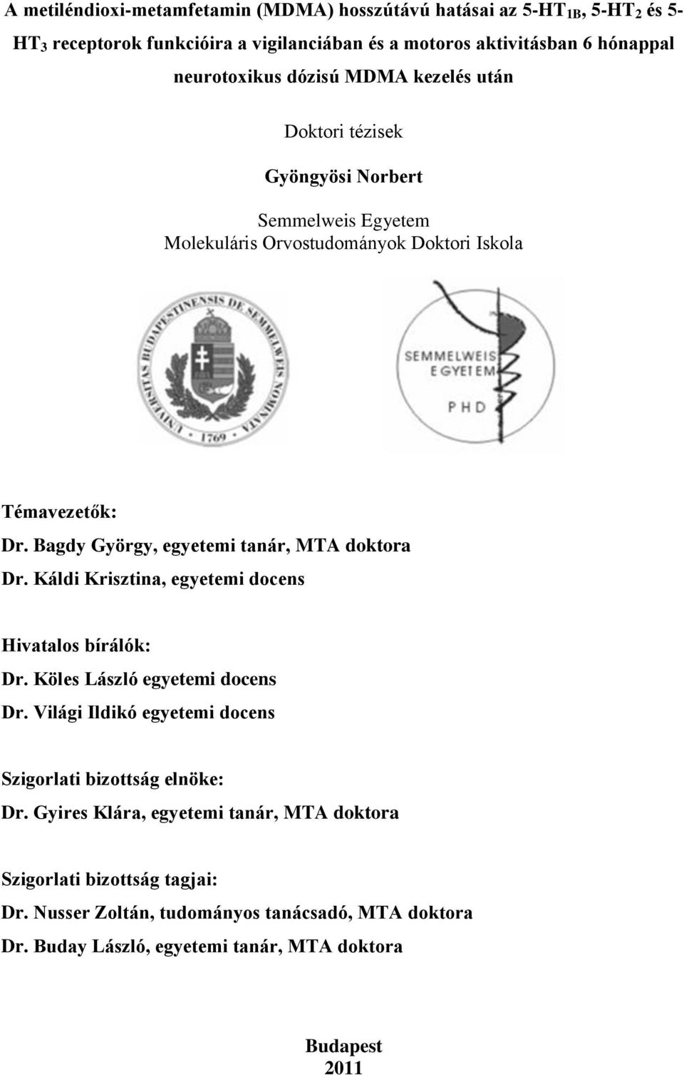 Bagdy György, egyetemi tanár, MTA doktora Dr. Káldi Krisztina, egyetemi docens Hivatalos bírálók: Dr. Köles László egyetemi docens Dr.