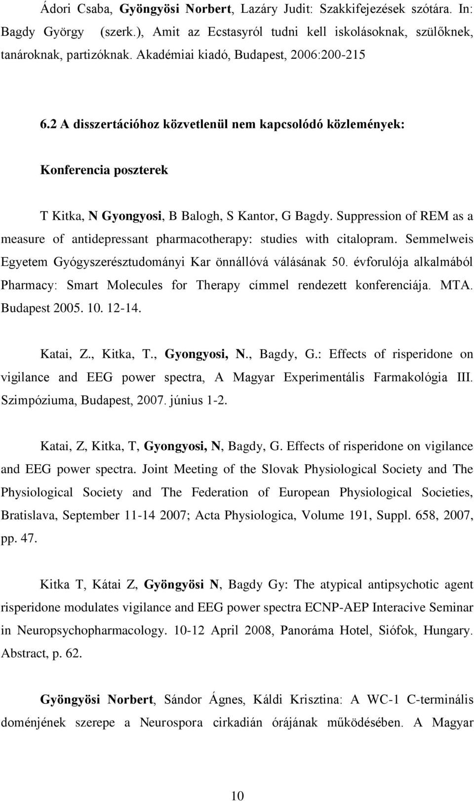 Suppression of REM as a measure of antidepressant pharmacotherapy: studies with citalopram. Semmelweis Egyetem Gyógyszerésztudományi Kar önnállóvá válásának 50.