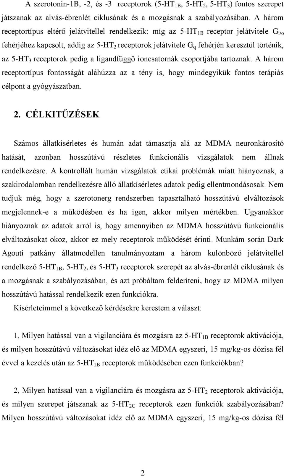 3 receptorok pedig a ligandfüggő ioncsatornák csoportjába tartoznak. A három receptortípus fontosságát aláhúzza az a tény is, hogy mindegyikük fontos terápiás célpont a gyógyászatban. 2.